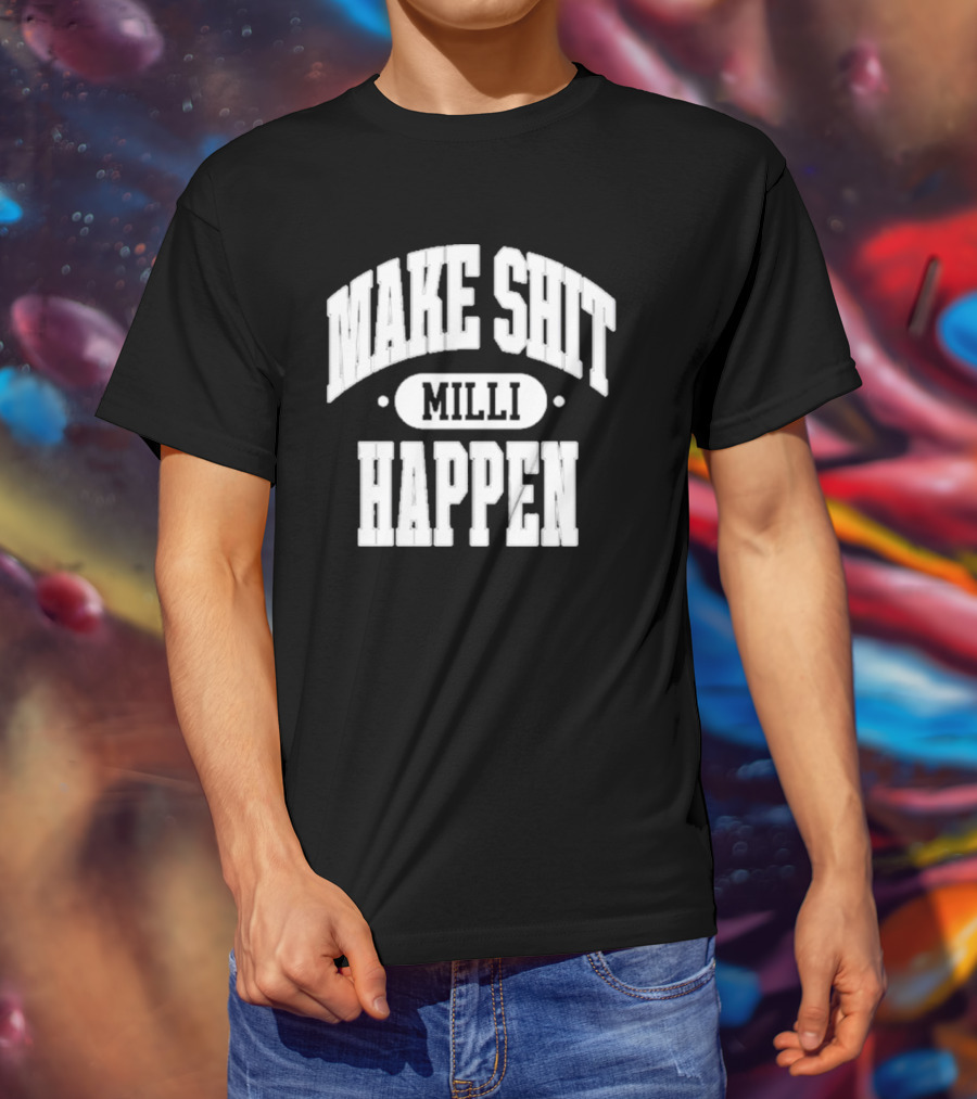 Make Shit Happen Milli T-Shirt