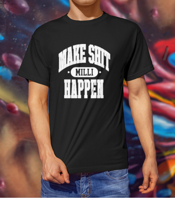 Make Shit Happen Milli T-Shirt