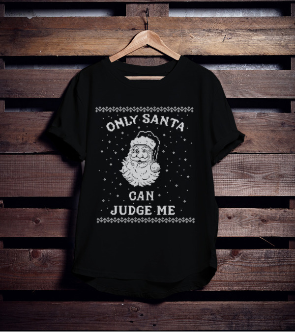 Only Santa Can Judge Me Ugly Christmas Sweater T-Shirt