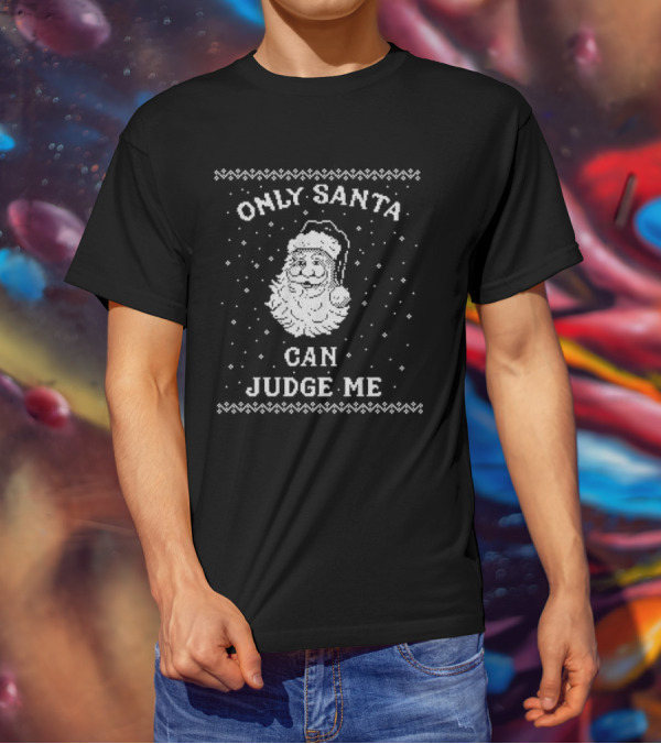 Only Santa Can Judge Me Ugly Christmas Sweater T-Shirt