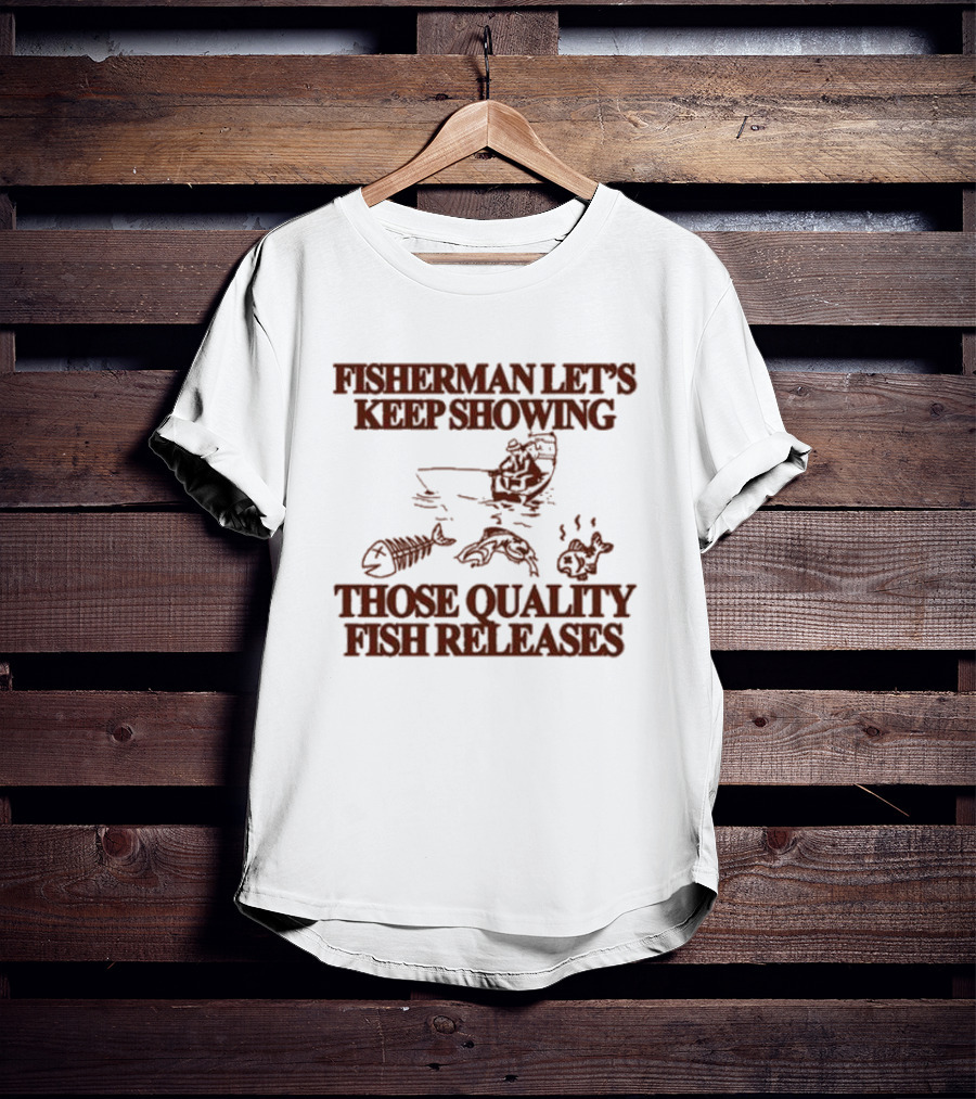 Fisherman Let’s Keep Showing Those Quality Fish Releases Boat T-Shirt