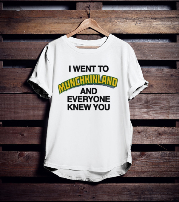 I Went To Munchkinland And Everyone Knew You Wizard Of Oz Inspired Phrase T-Shirt