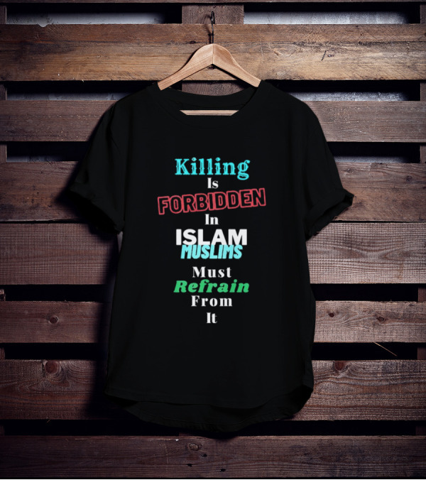 Killing Is Forbidden In Islam Muslims Must Refrain From It T-Shirt