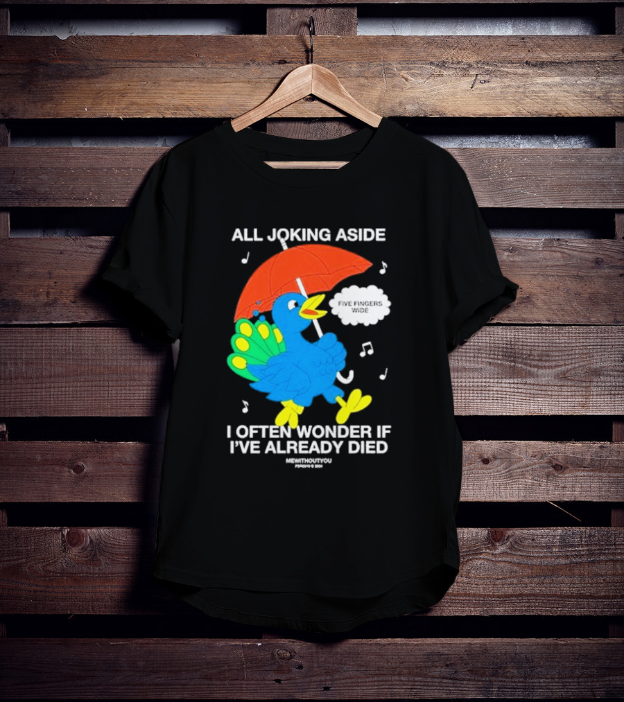 All Joking Aside I Often Wonder If I've Already Died Mewithoutyou Five Fingers Wide T-Shirt