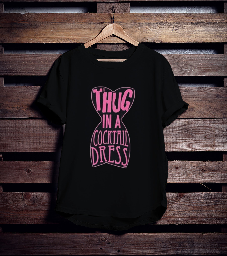 Thug In A Cocktail Dress T-Shirt
