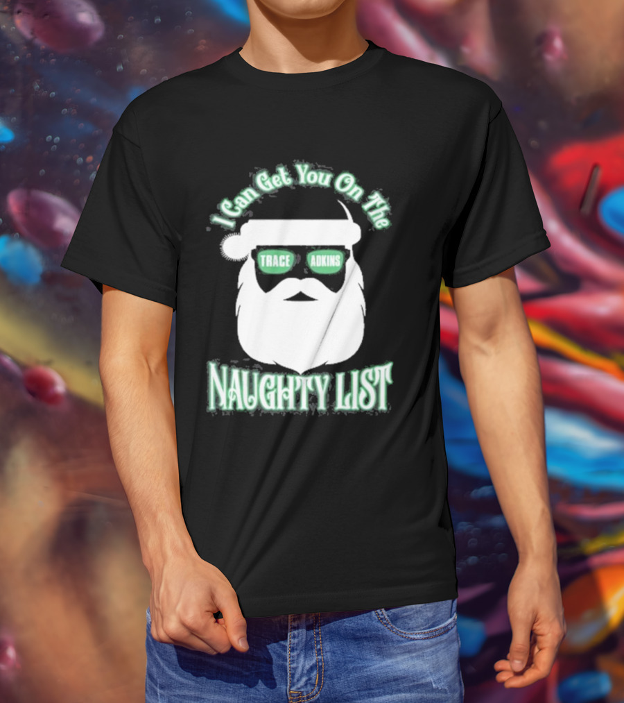 I Can Get You On The Trace Adkins Naughty List T-Shirt