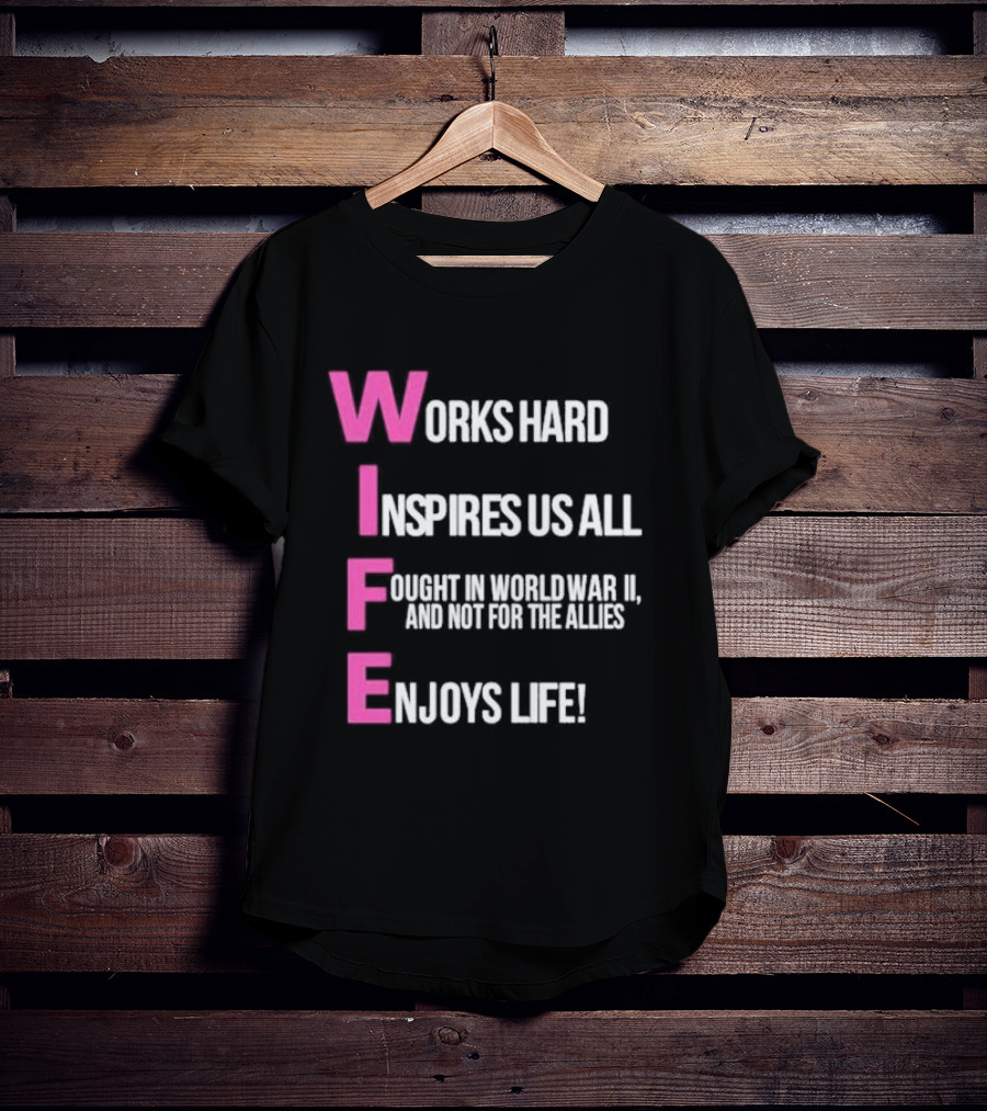 Wife Works Hard Inspires Us All Fought In World War II Enjoys Life T-Shirt