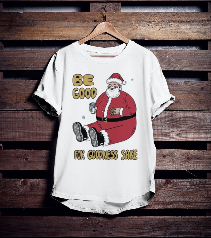 Dave Van Patten Be Good For Goodness Sake Santa Holding Cookie And Drink T-Shirt