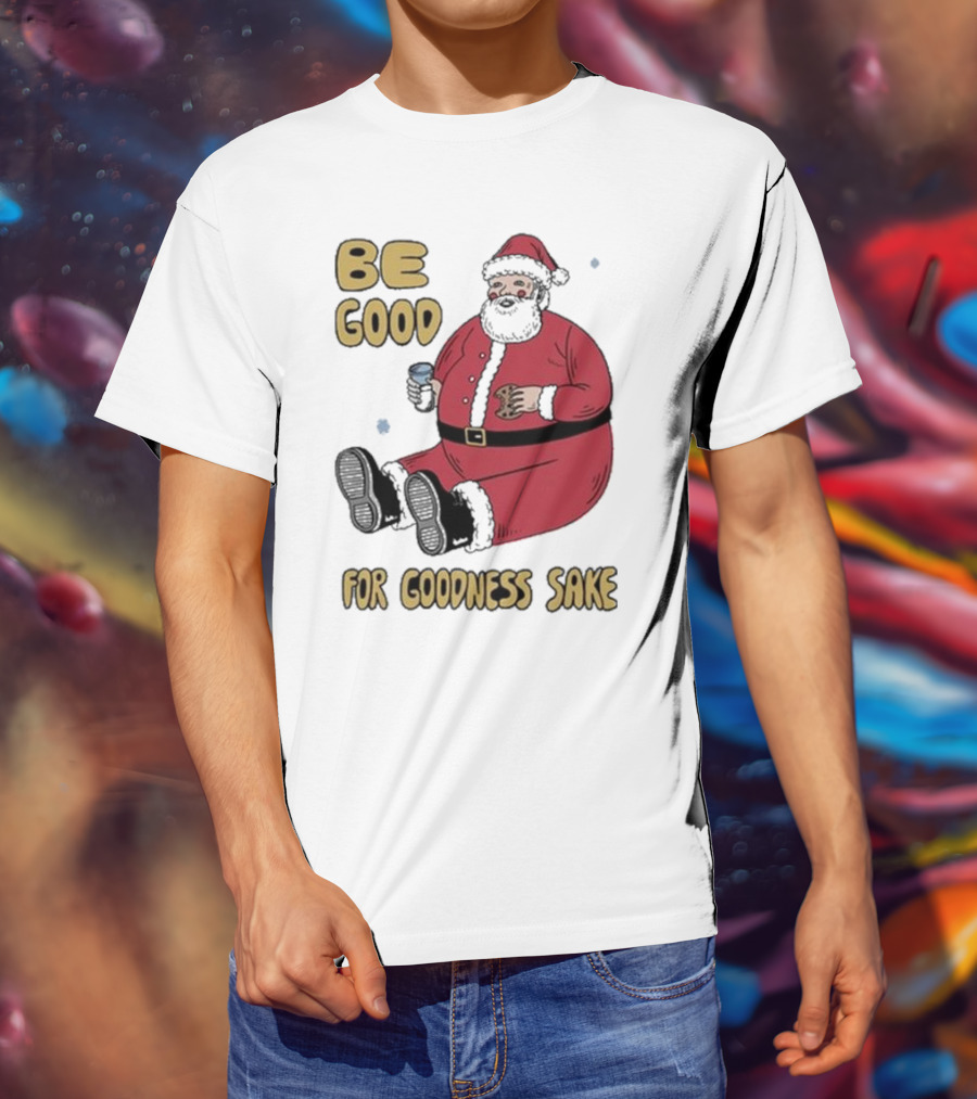 Dave Van Patten Be Good For Goodness Sake Santa Holding Cookie And Drink T-Shirt