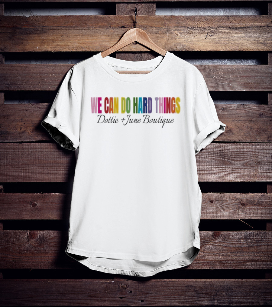 We Can Do Hard Things Dottie And June Boutique T-Shirt