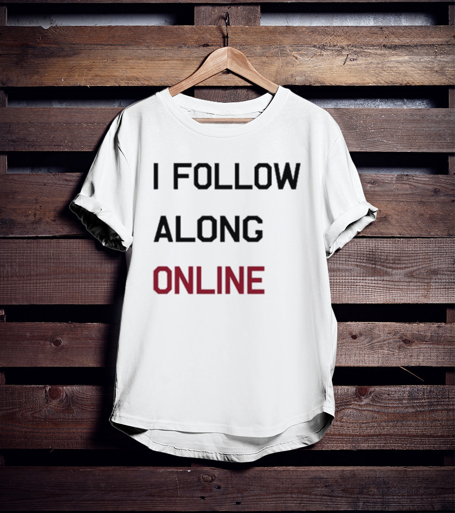 I Follow Along Online T-Shirt