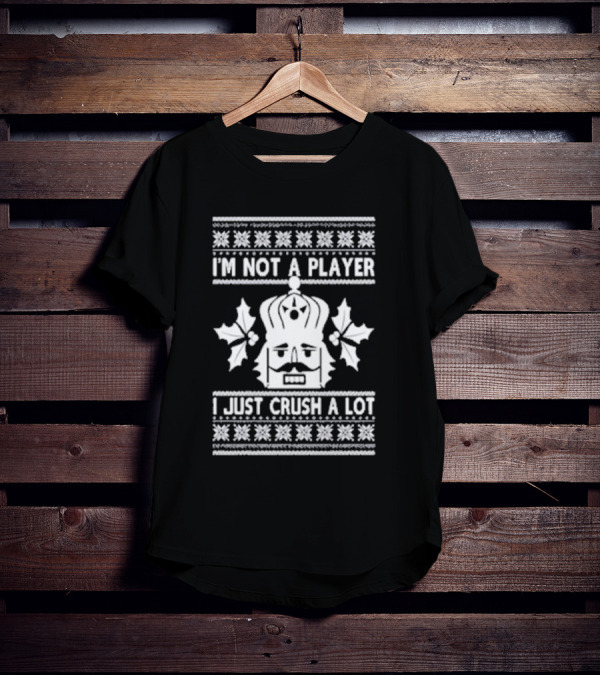 Nutcracker I'm Not A Player I Just Crush A Lot Ugly Christmas T-Shirt