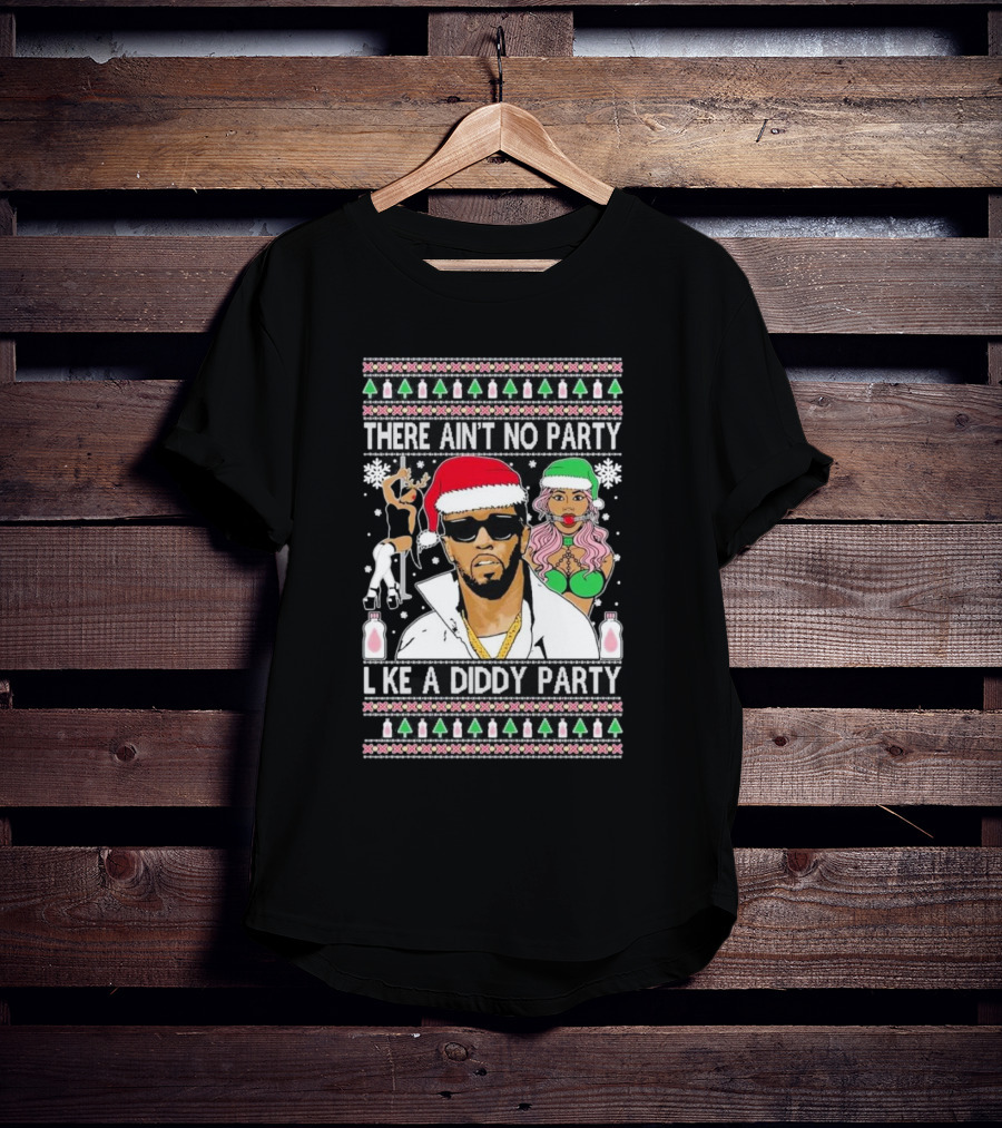 There Ain’t No Party Like A Diddy Party Ugly Christmas Sweater Featuring Holiday Icons T-Shirt