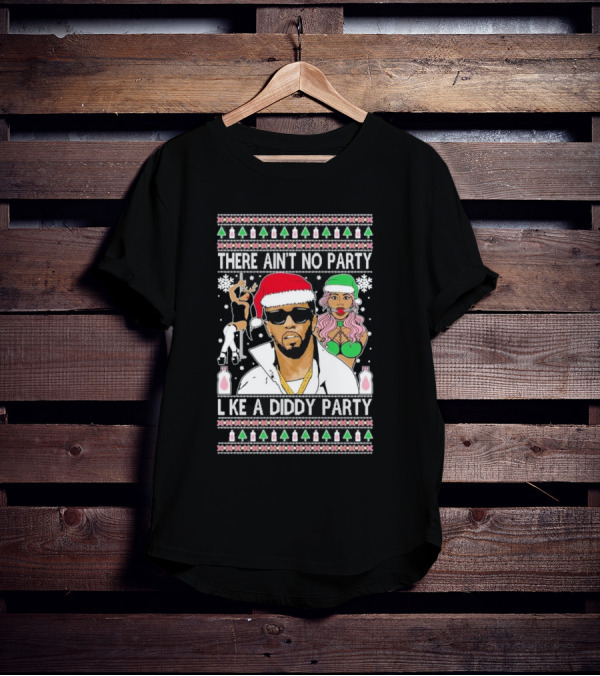 There Ain’t No Party Like A Diddy Party Ugly Christmas Sweater Featuring Holiday Icons T-Shirt