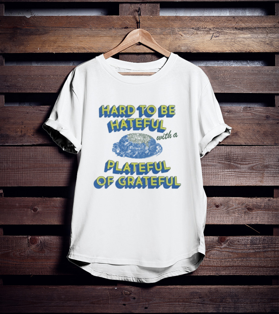 Hard To Be Hateful With A Plateful Of Grateful Blue Dish Image T-Shirt