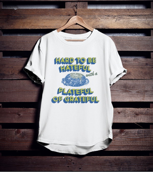 Hard To Be Hateful With A Plateful Of Grateful Blue Dish Image T-Shirt