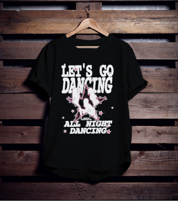 LET'S GO DANCING ALL NIGHT DANCING I'M GONNA GO DANCING WITH YOU T-Shirt