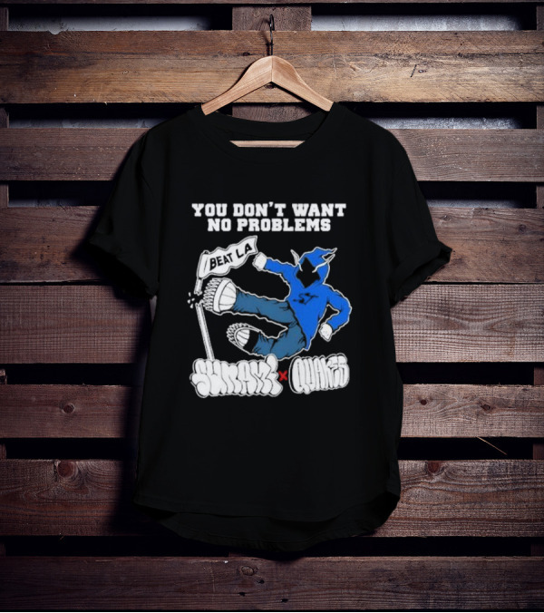 You Don’t Want No Problems Beat LA SunamI X Quakes T-Shirt