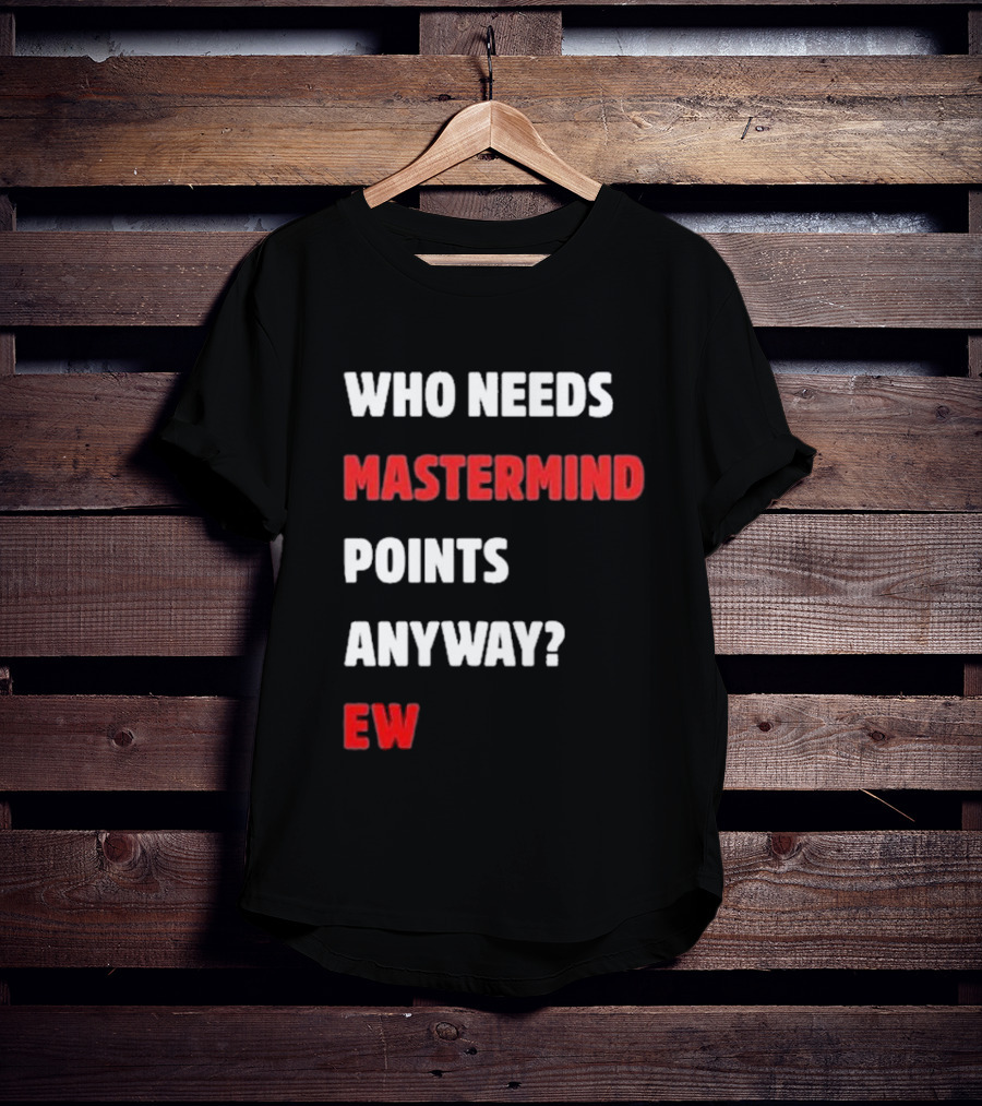 Who Needs Mastermind Points Anyway Ew T-Shirt