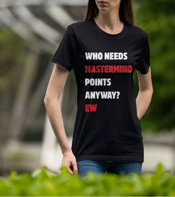 Who Needs Mastermind Points Anyway Ew T-Shirt