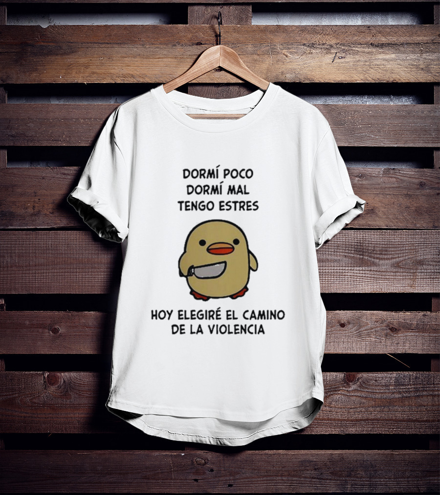 Dormí Poco Dormí Mal Tengo Estrés Hoy Elegiré El Camino De La Violencia Pato Con Cuchillo T-Shirt