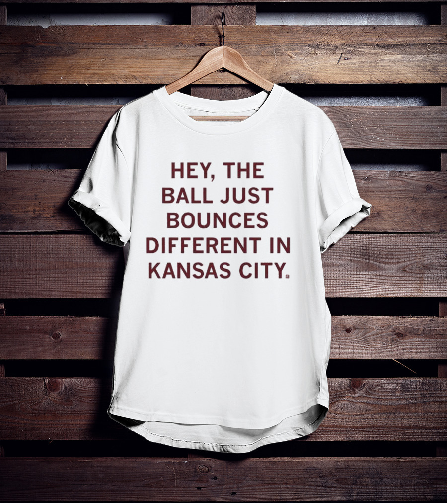 Hey, The Ball Just Bounces Different In Kansas City T-Shirt