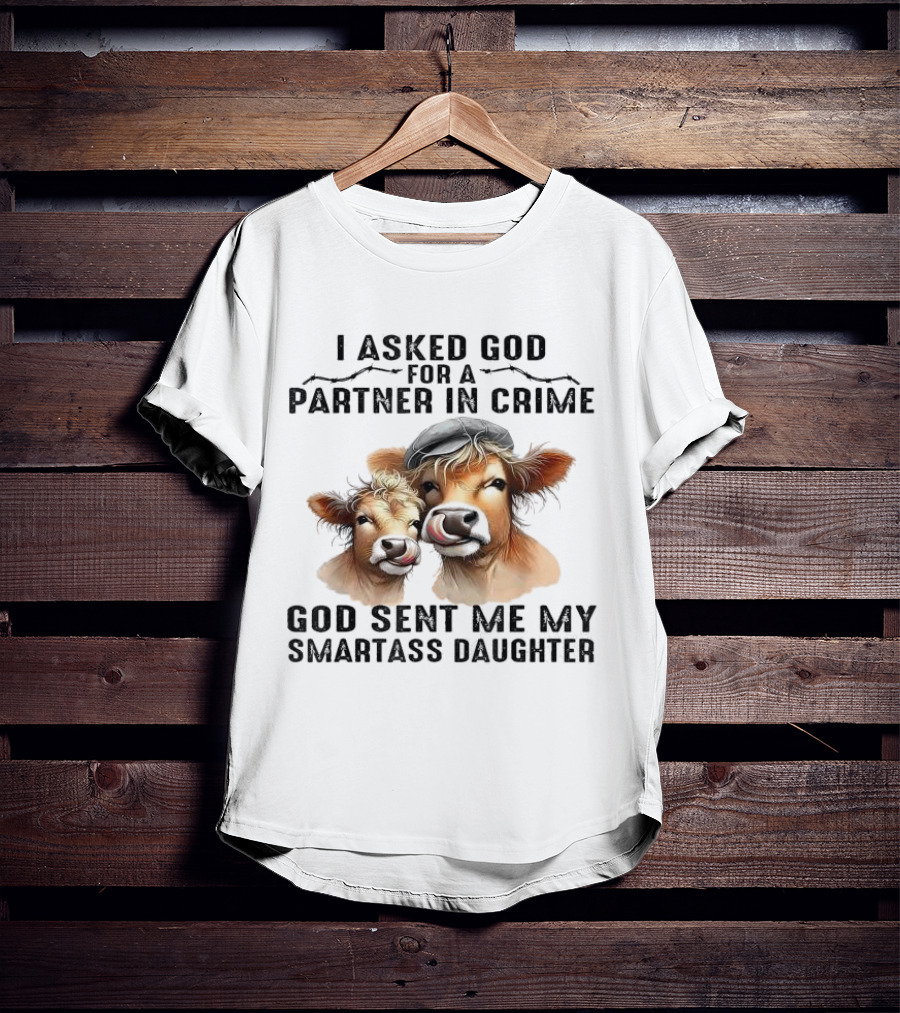 I Asked God For A Partner In Crime God Sent Me My Smartass Daughter Cows T-Shirt