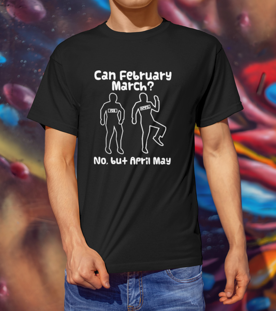 Can February March No But April May Calendar Months Meme Joke T-Shirt