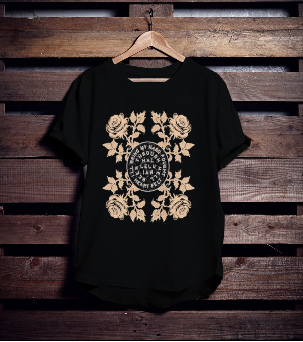I’ll Bring My Hard Fought Heartfelt Through Hell Been Hallelujah Roses T-Shirt