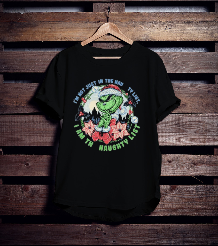 I'm Not Just In The Naughty List I Am The Naughty List Grinch Christmas T-Shirt