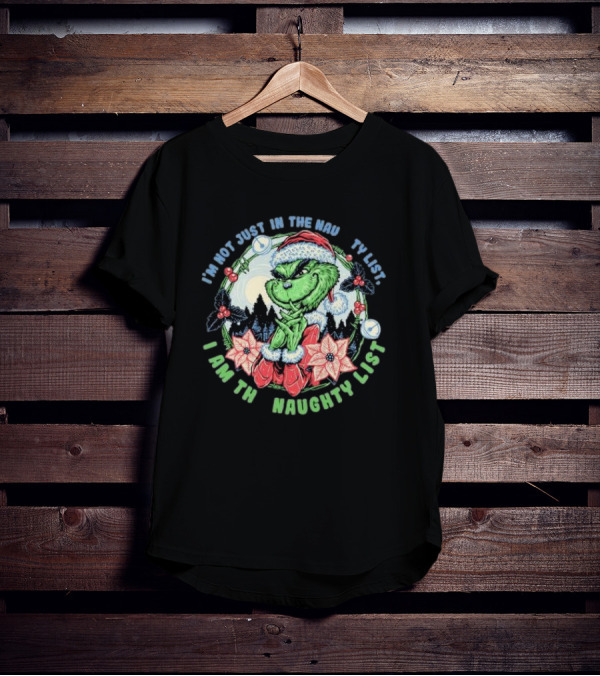 I'm Not Just In The Naughty List I Am The Naughty List Grinch Christmas T-Shirt