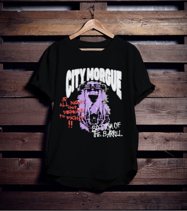 City Morgue Up All Night Got Demons To Fight Bottom Of The Barrel T-Shirt