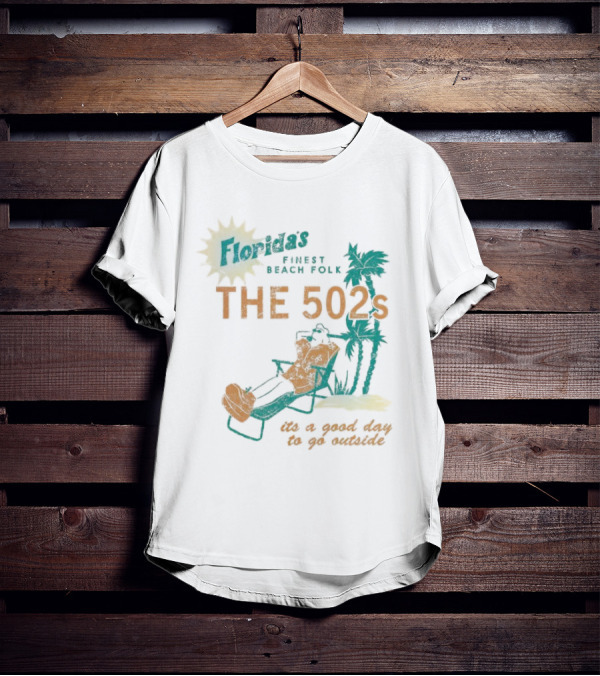 Florida’s Finest Beach Folk The 502s It’s A Good Day To Go Outside T-Shirt