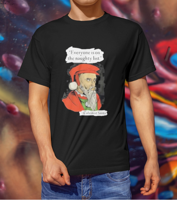 Calvinist Santa Everyone Is On The Naughty List Santa Hat Beard T-Shirt
