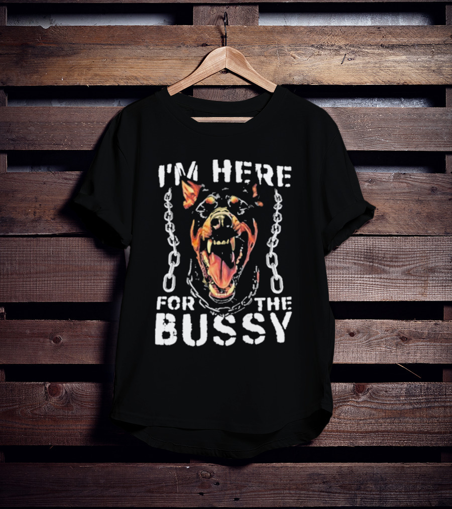 I'M HERE FOR THE BUSSY Fierce Dog With Chains T-Shirt