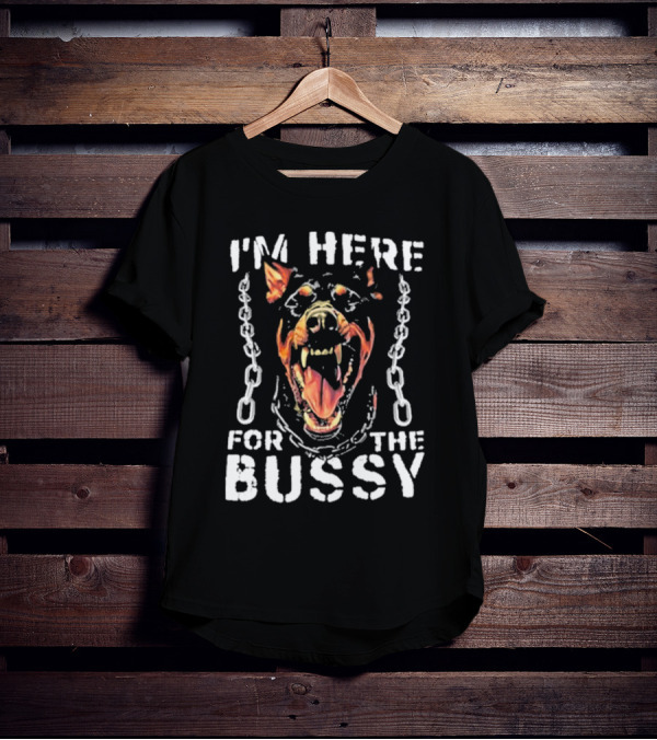 I'M HERE FOR THE BUSSY Fierce Dog With Chains T-Shirt