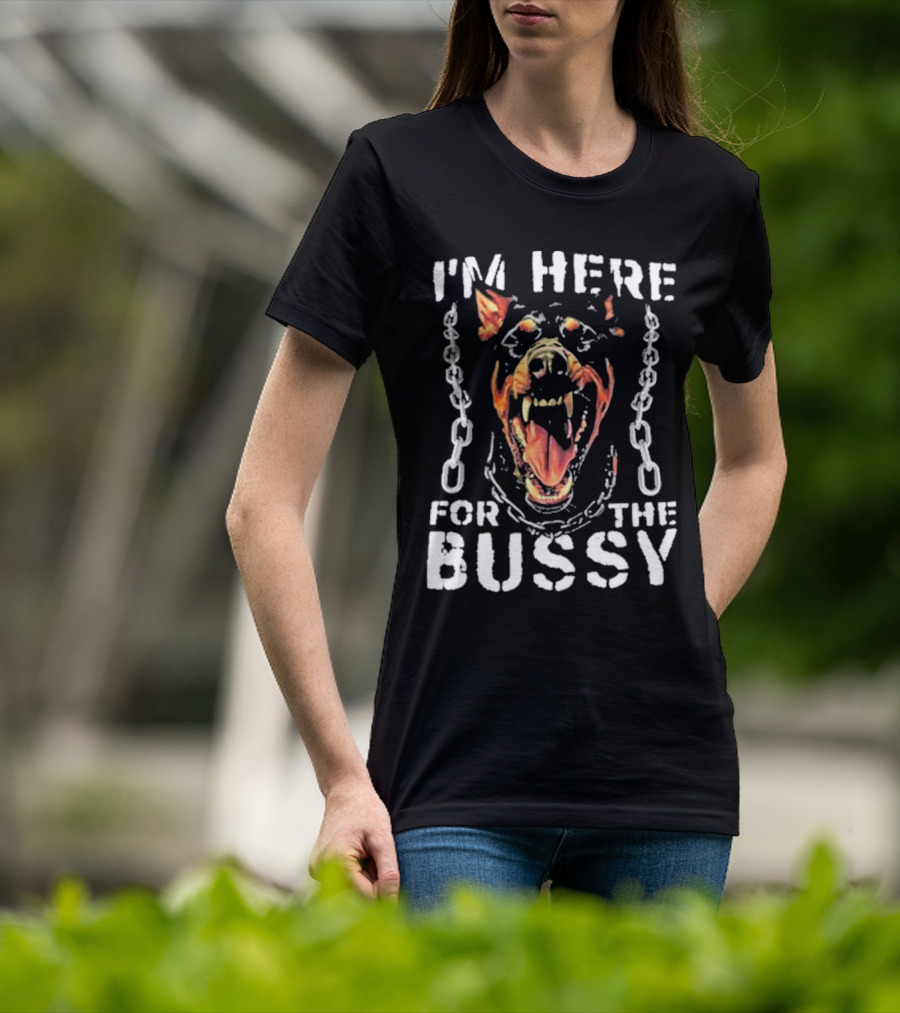 I'M HERE FOR THE BUSSY Fierce Dog With Chains T-Shirt