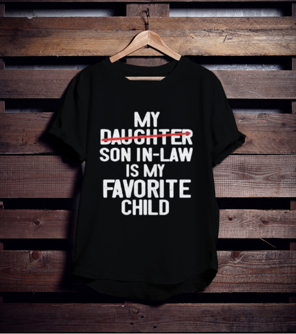 My Daughter Is My Son In Law Is My Favorite Child T-Shirt