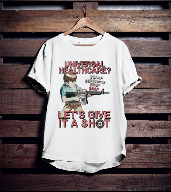Universal Healthcare Let's Give It A Shot Braap Brraaap Brap Kid With Gun T-Shirt