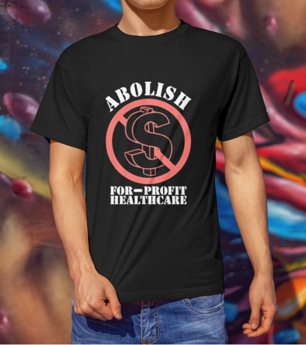 Abolish For-Profit Healthcare Dollar Sign Protest T-Shirt