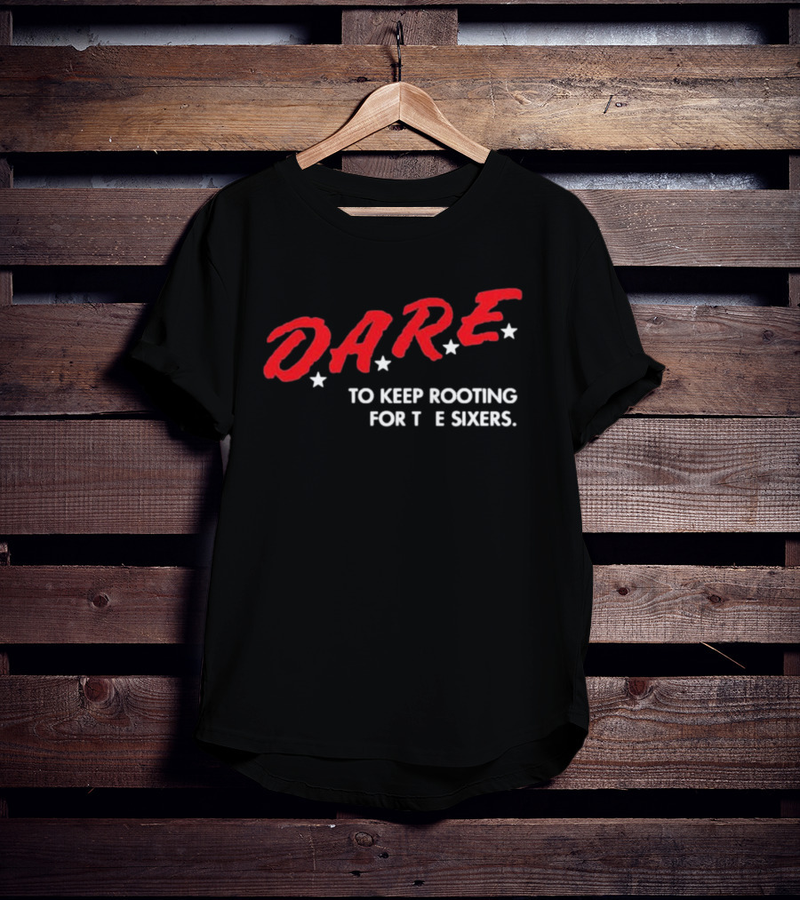 D.A.R.E. To Keep Rooting For The Sixers T-Shirt