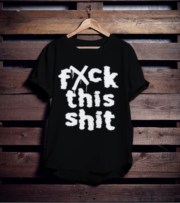 Fxck This Shit Dripping Graffiti T-Shirt
