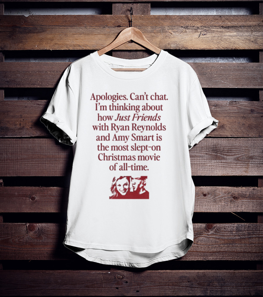 Apologies Can't Chat I'm Thinking About How Just Friends With Ryan Reynolds And Amy Smart Is The Most Slept-On Christmas Movie Of All-Time T-Shirt