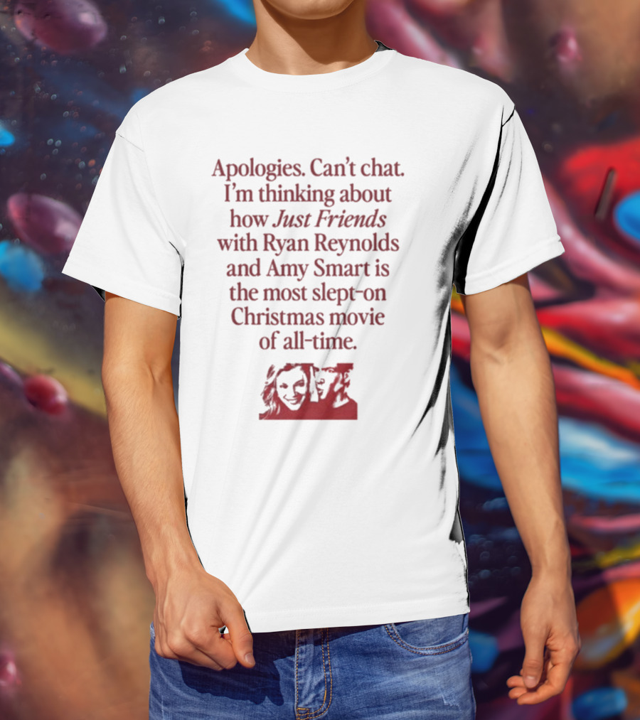 Apologies Can't Chat I'm Thinking About How Just Friends With Ryan Reynolds And Amy Smart Is The Most Slept-On Christmas Movie Of All-Time T-Shirt