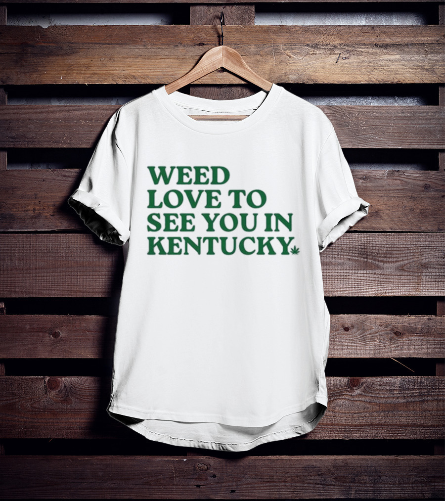 Weed Love To See You In Kentucky Leaf T-Shirt