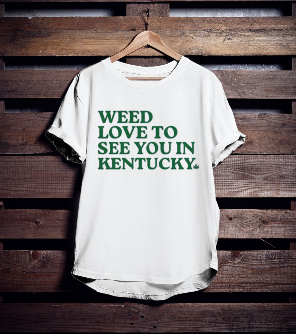 Weed Love To See You In Kentucky Leaf T-Shirt