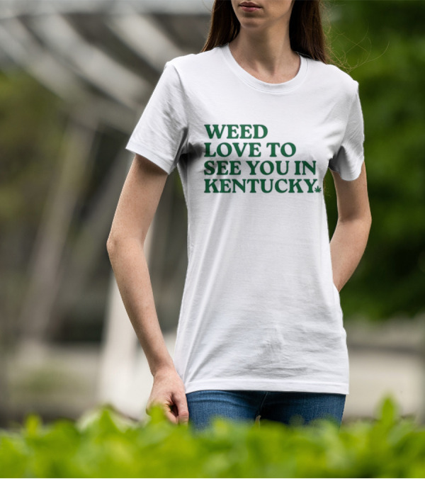 Weed Love To See You In Kentucky Leaf T-Shirt