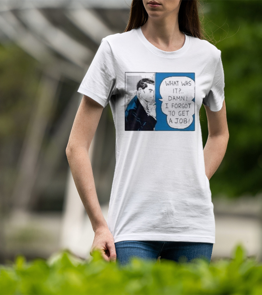 What Was It Damn I Forgot To Get A Job Roy Lichtenstein Comic T-Shirt