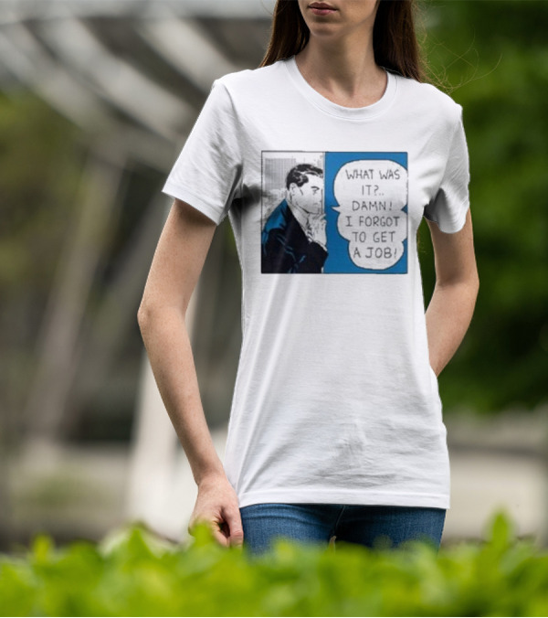What Was It Damn I Forgot To Get A Job Roy Lichtenstein Comic T-Shirt