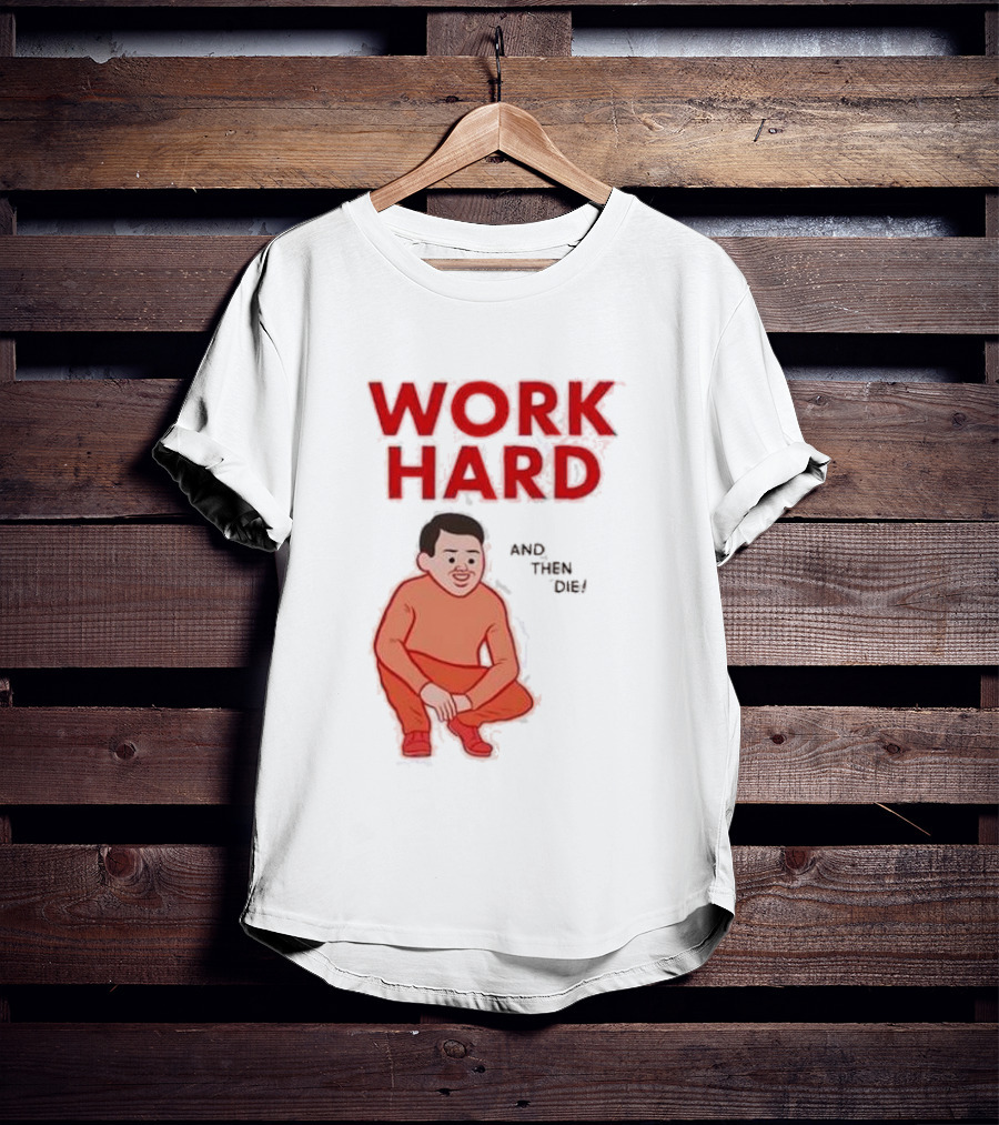 Work Hard And Then Die Red Text With Squatting Character T-Shirt
